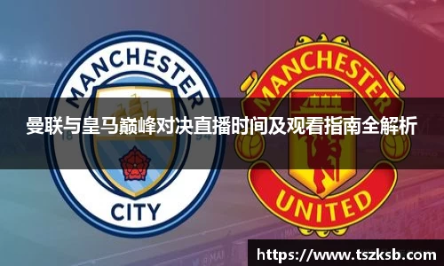 曼联与皇马巅峰对决直播时间及观看指南全解析